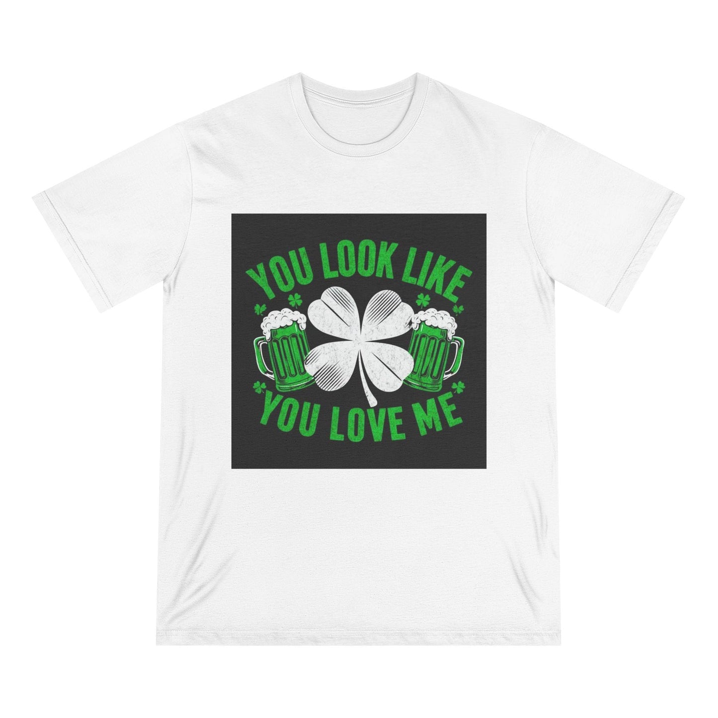 St. Patrick's Day Edition T Shirt You Look Like You Love Me