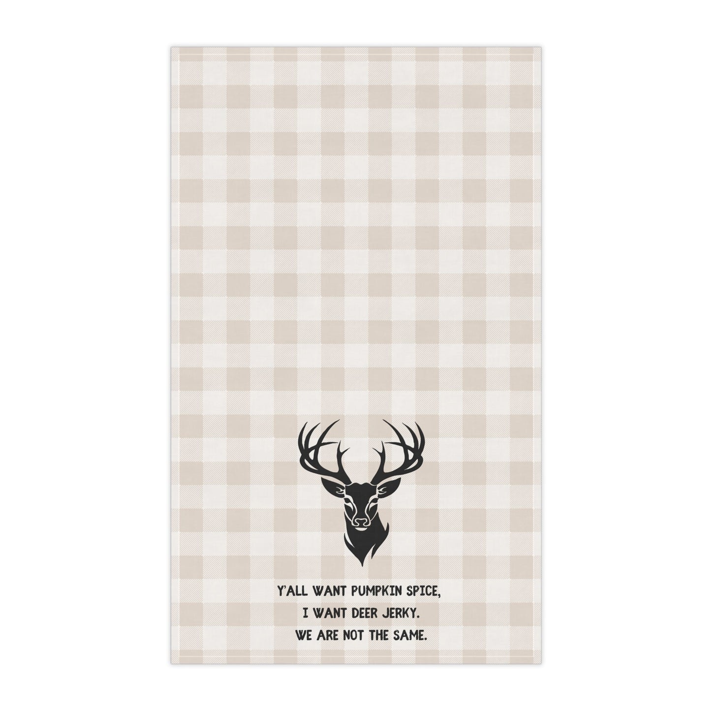 Tea Towel for Hunters - "Y'all Want Pumpkin Spice, I want Deer Jerky. We are not the same." Kitchen Decor, Gift for Home Chefs, Fall Decor, Funny Kitchen Towels