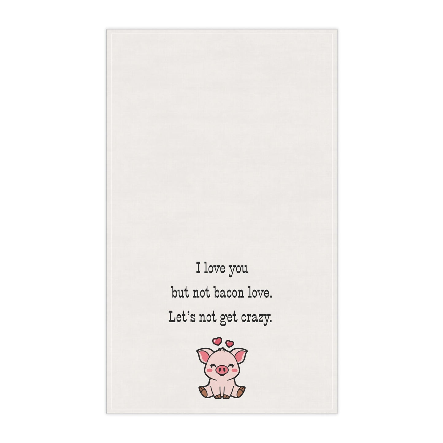 Bacon Lover's Tea Towel with cute Pig "I love you but not bacon love. Let's not get crazy" funny kitchen towel for meat eaters, bachelor house warming gift, Frat house decor