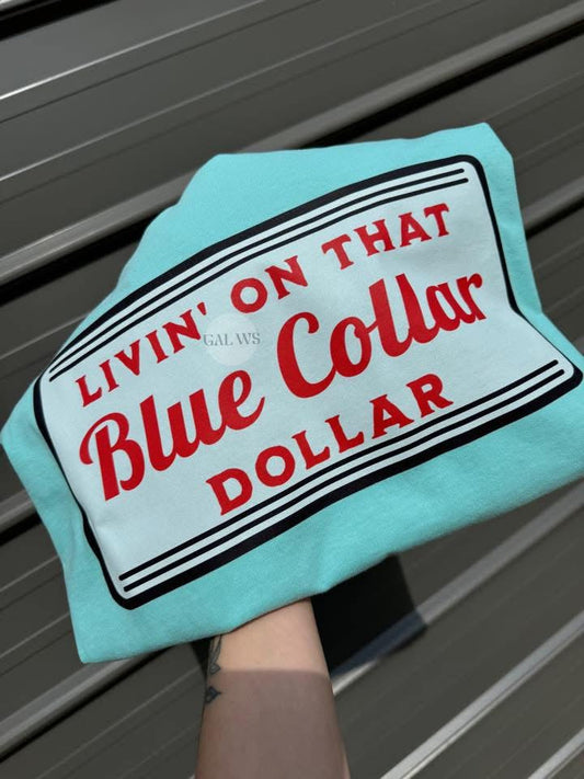 Livin’ on that blue collar dollar tee or sweatshirt