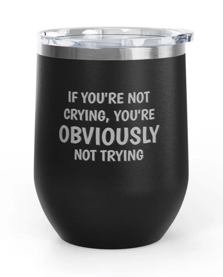Wine tumblers, 12 oz. - Engraved - Crying/Trying