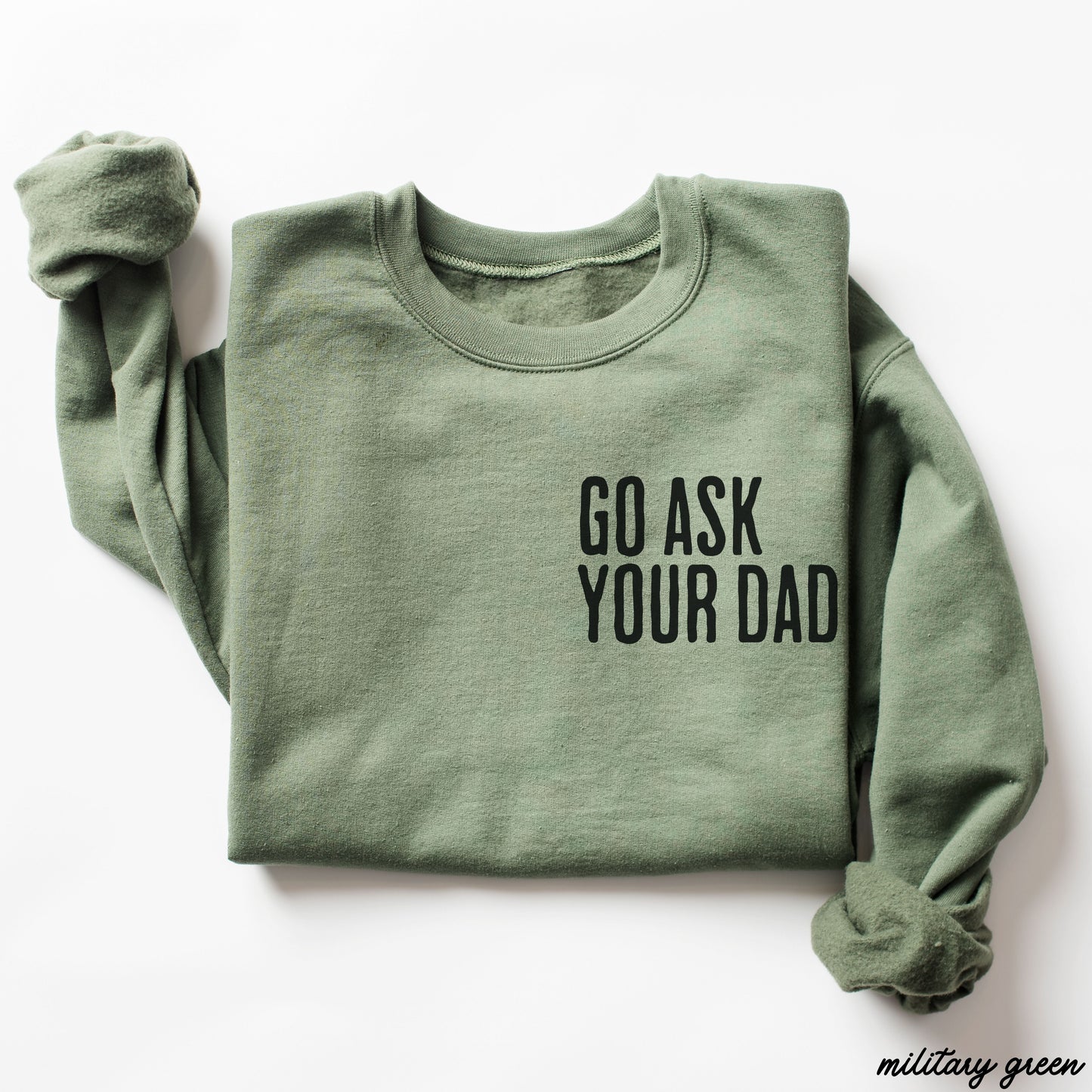 Go Ask Your Dad Sweatshirt *7 Colors (S-3X)