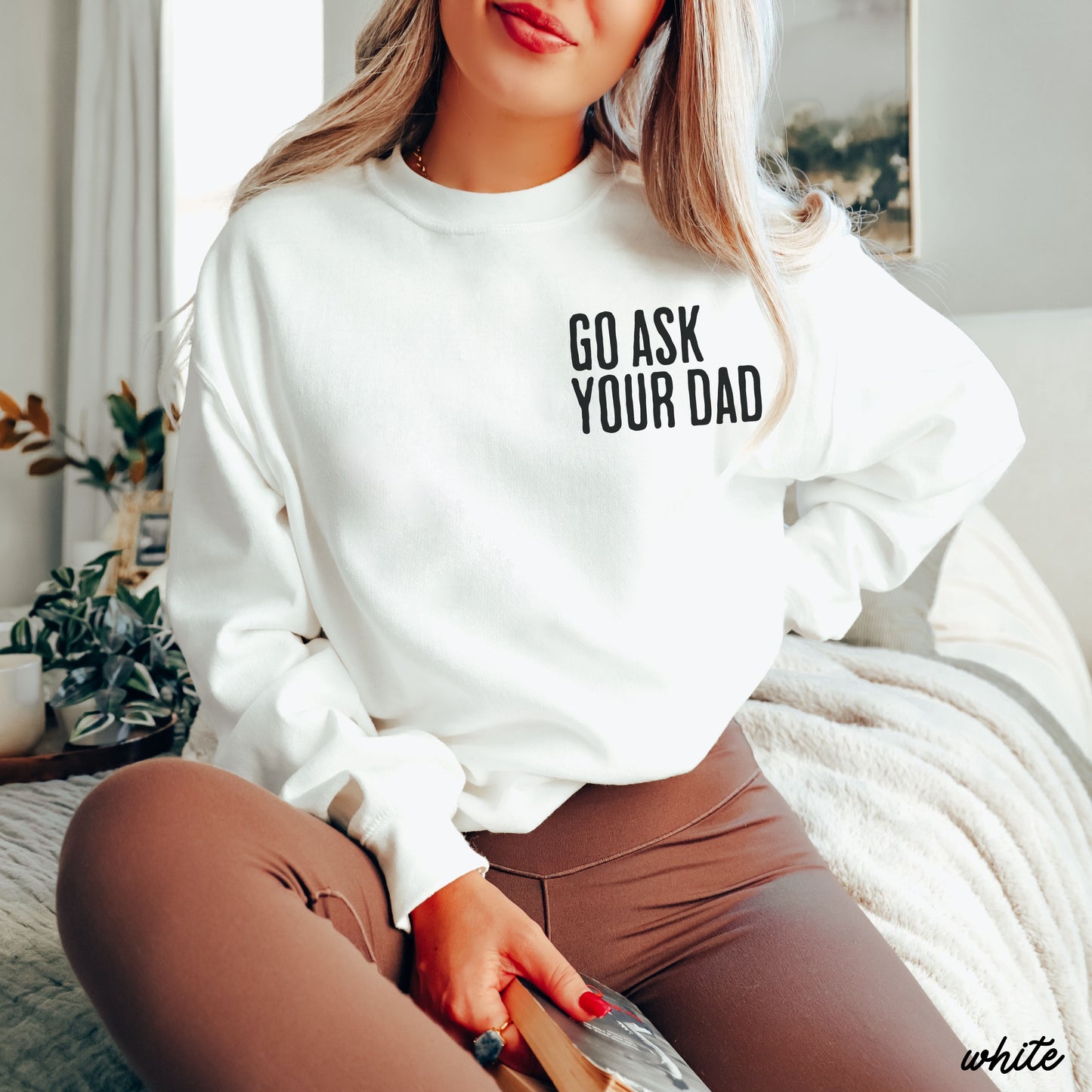 Go Ask Your Dad Sweatshirt *7 Colors (S-3X)