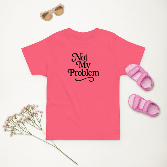Not My Problem Toddler's Tee